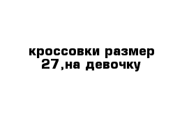 кроссовки размер 27,на девочку